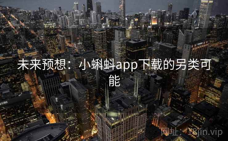 未来预想：小蝌蚪app下载的另类可能