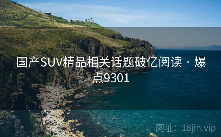 国产SUV精品相关话题破亿阅读 · 爆点9301