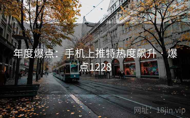 年度爆点:手机上推特热度飙升 · 爆点1228